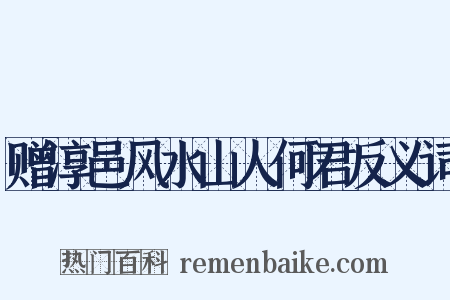 赠淳邑风水山人何君反义词是什么意思的图片